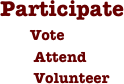 Participate
        Vote
         Attend
         Volunteer